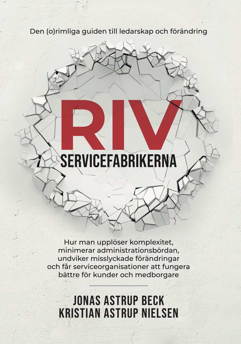 Astrup Beck, Jonas ; Astrup Nielsen, Kristian : Riv servicefabrikerna : den (o)rimliga guiden till ledarskap och förändring