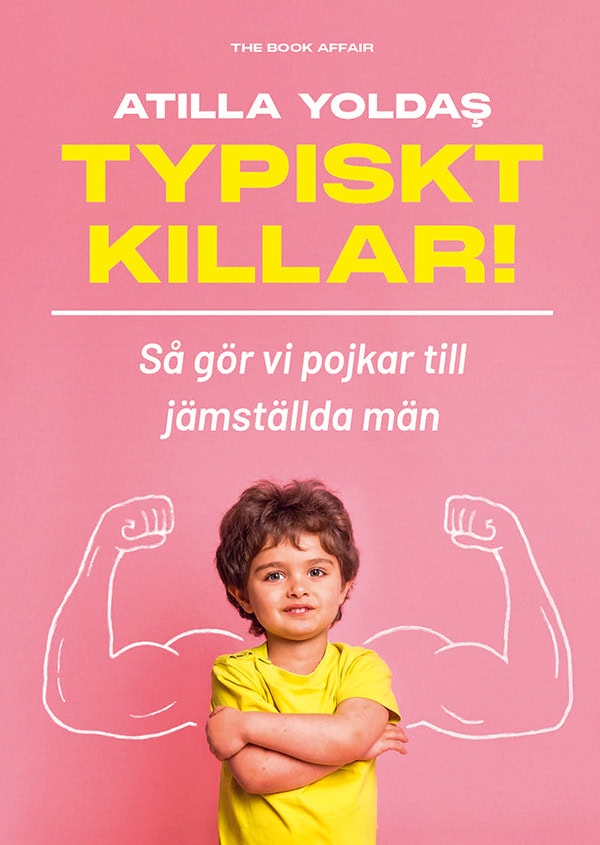 Atilla Yoldas : Typiskt killar! : så gör vi pojkar till jämställda män