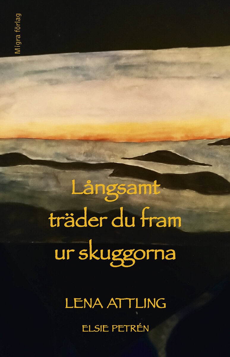 Attling, Lena ; Petrén, Elsie : Långsamt träder du fram ur skuggorna