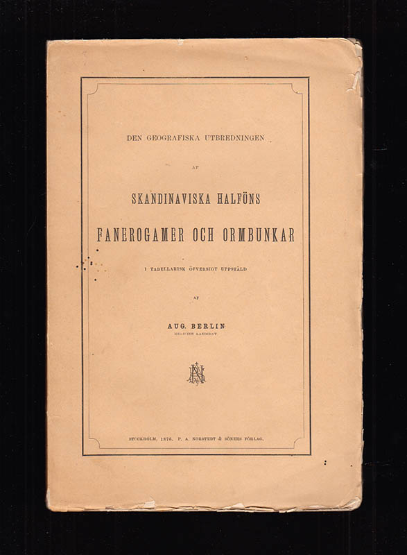 Aug. Berlin : Den geografiska utbredningen af skandinaviska halföns fanerogamer och ormbunkar i tabellarisk öfversigt uppstäld