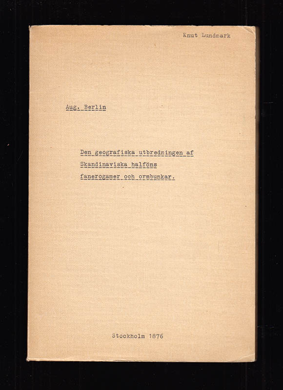 Aug. Berlin : Den geografiska utbredningen af skandinaviska halföns fanerogamer och ormbunkar i tabellarisk öfversigt uppstäld