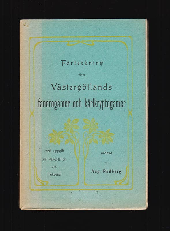 August Rudberg : Förteckning öfver Västergötlands fanerogamer och kärlkryptogamer med uppgift om växtställen och frekvens efter kollega Ernst Linnarsons och lektor Bror Forssells anteckningar ordnad af Aug. Rudberg