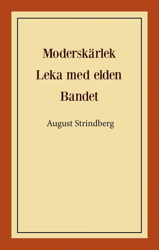 August Strindberg : Moderskärlek ; Leka med elden ; Bandet
