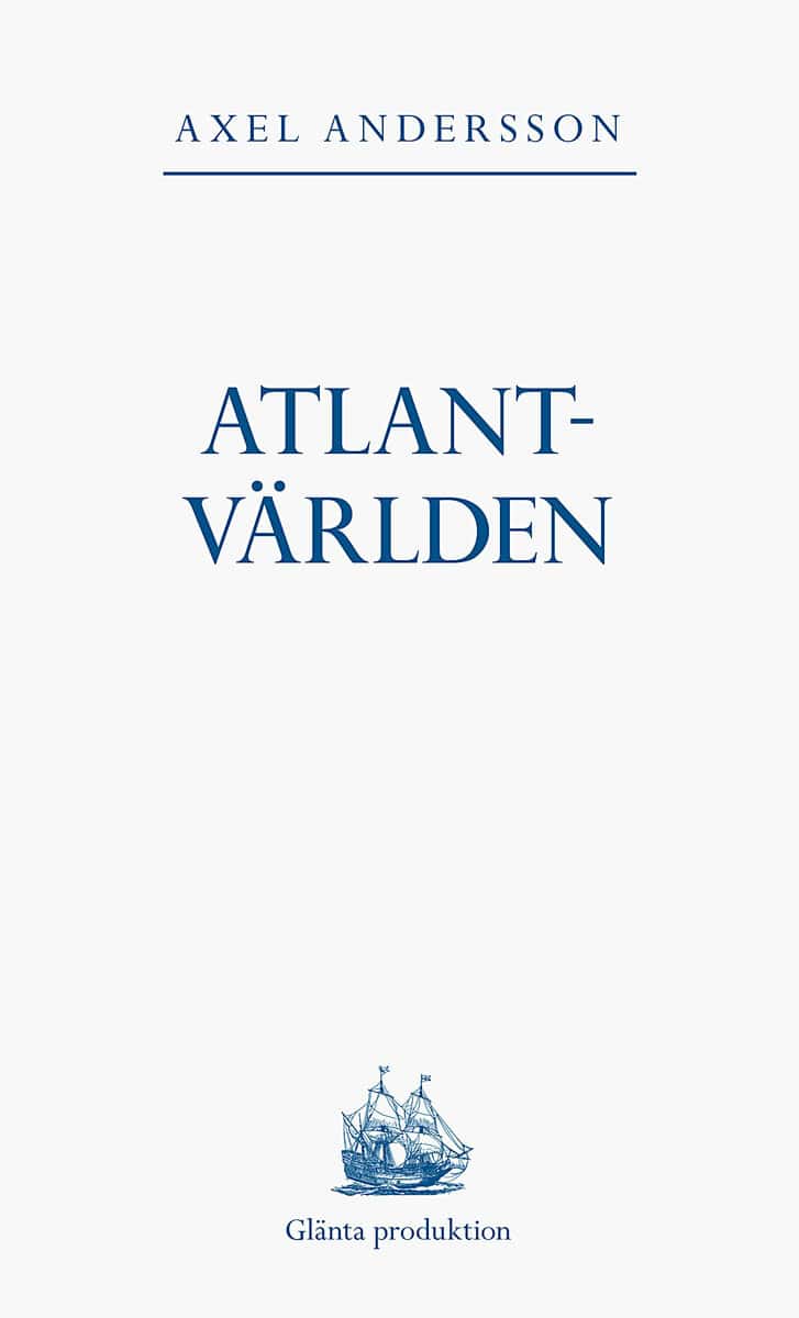 Axel Andersson : Atlantvärlden : en historia om när Nordamerika erövrades, Europa upptäcktes och en ny värld uppstod däremellan