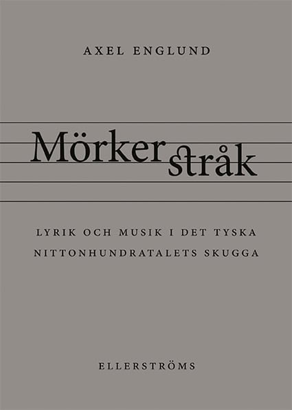 Axel Englund : Mörkerstråk : lyrik och musik i det tyska nittonhundratalets skugga