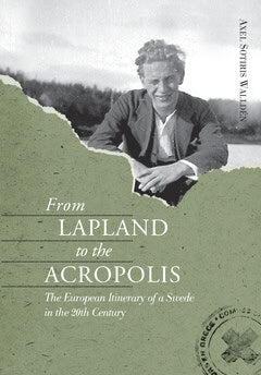 Axel Sotiris Walldén : From Lapland to the Acropolis : the European itinerary of a Swede in the 20th century