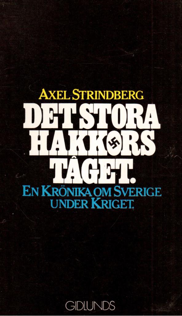 Axel Strindberg : Det stora hakkorståget. En krönika om Sverige under kriget