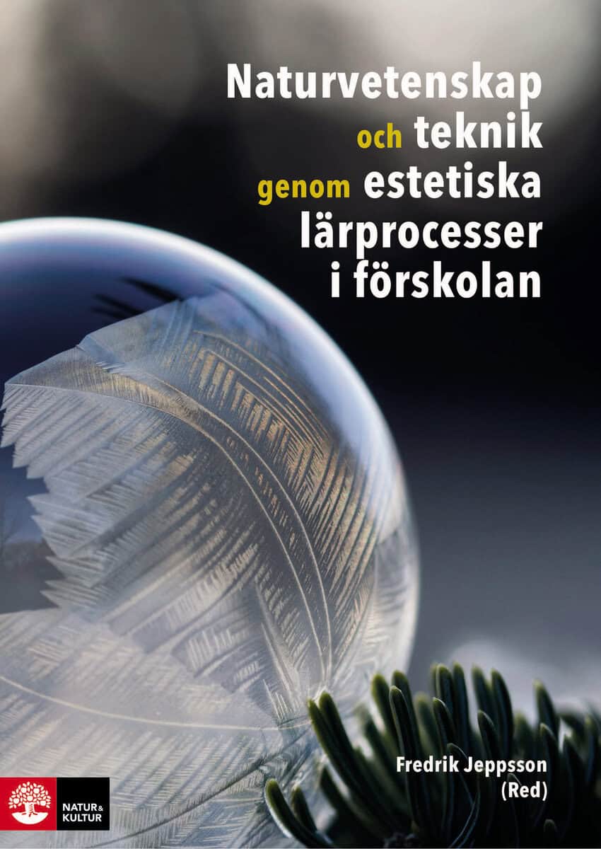 Axell, Cecilia ; Berggren, Helene ; Frejd, Johanna ; Hagerman, Frans ; Jahic Pettersson, Alma ; Memisevic, Alma ; Sultan, Ulrika : Naturvetenskap och teknik genom estetiska lärprocesser i förskolan