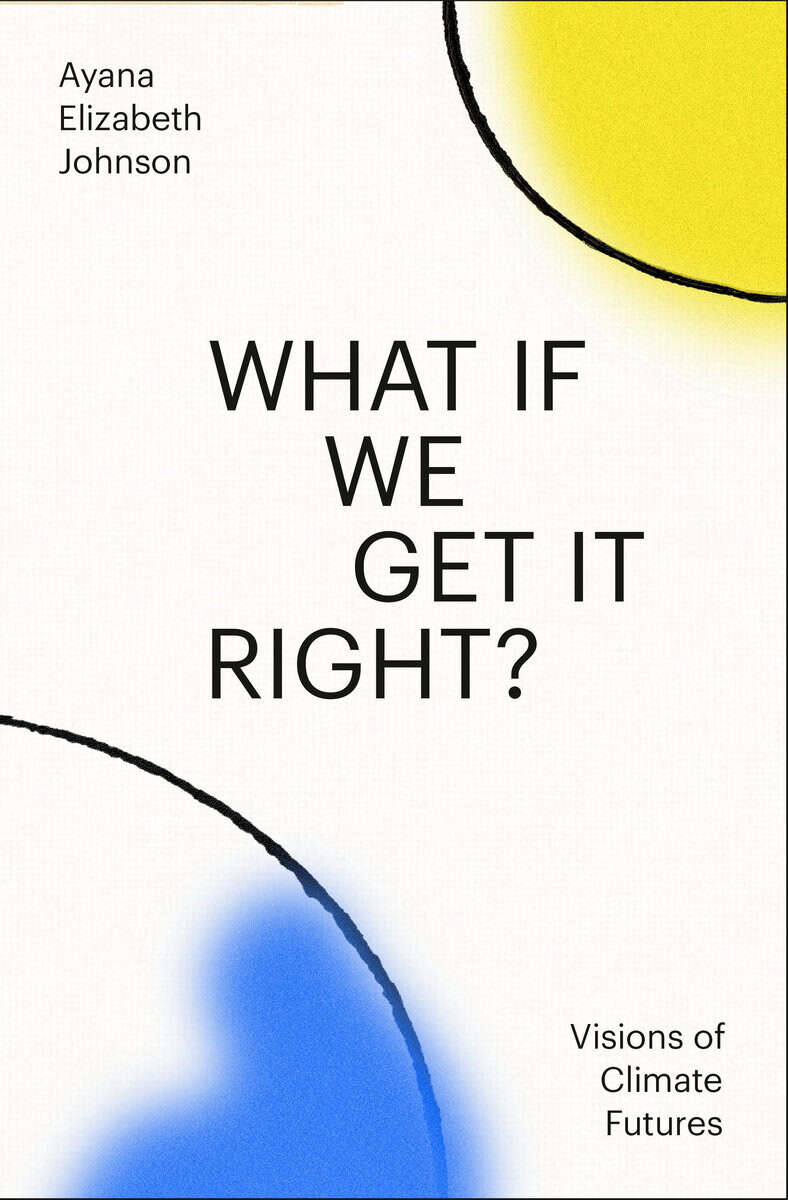 Ayana Elizabeth Johnson : What if we get it right?