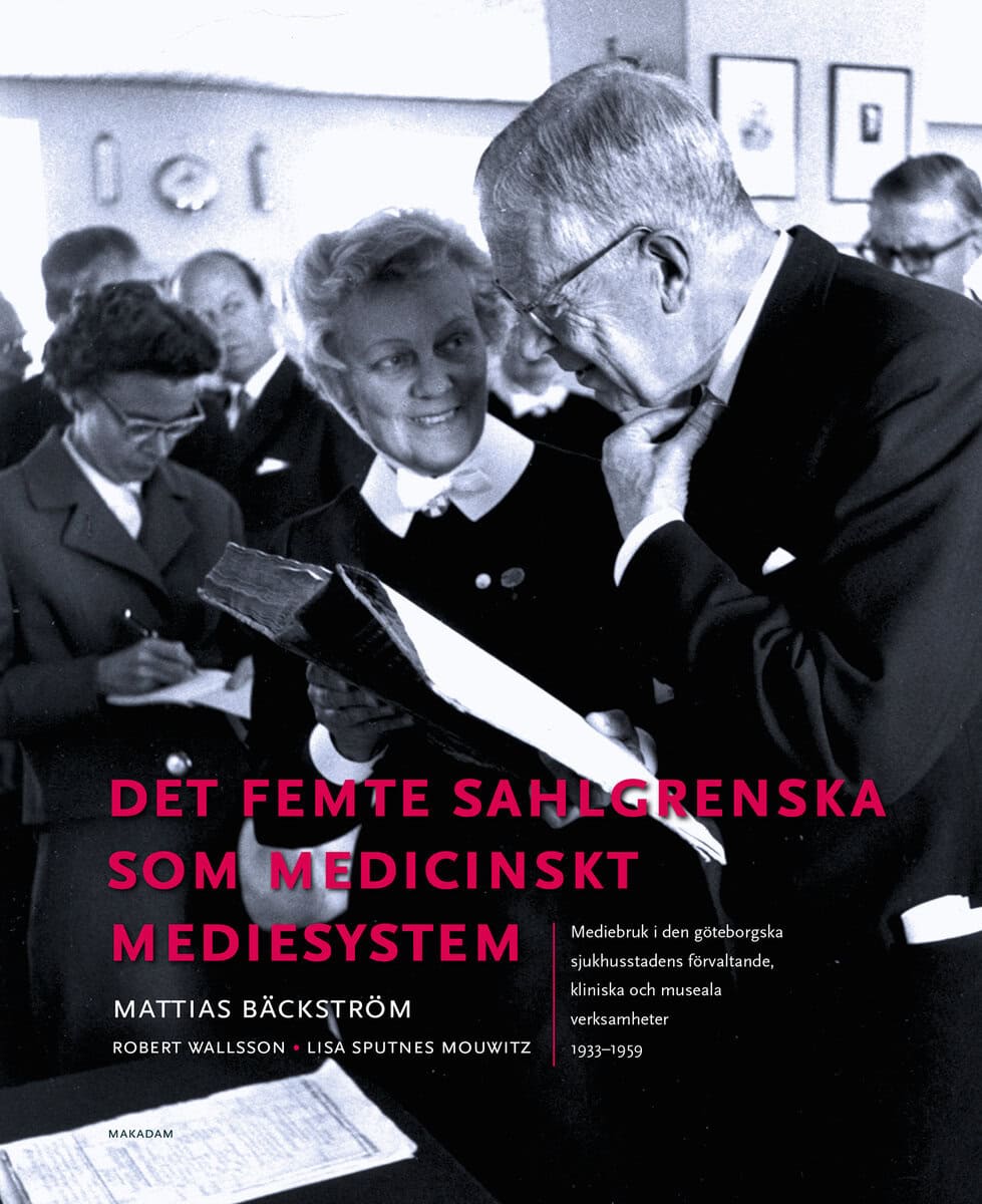 Bäckström, Mattias ; Sputnes Mouwitz, Lisa ; Wallsson, Robert : Det femte Sahlgrenska som medicinskt mediesystem : mediebruk i den göteborgska sjukhusstadens förvaltande, kliniska och museala verksamheter 1933-1959