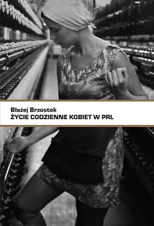 Błażej Brzostek : Życie codzienne kobiet w PRL