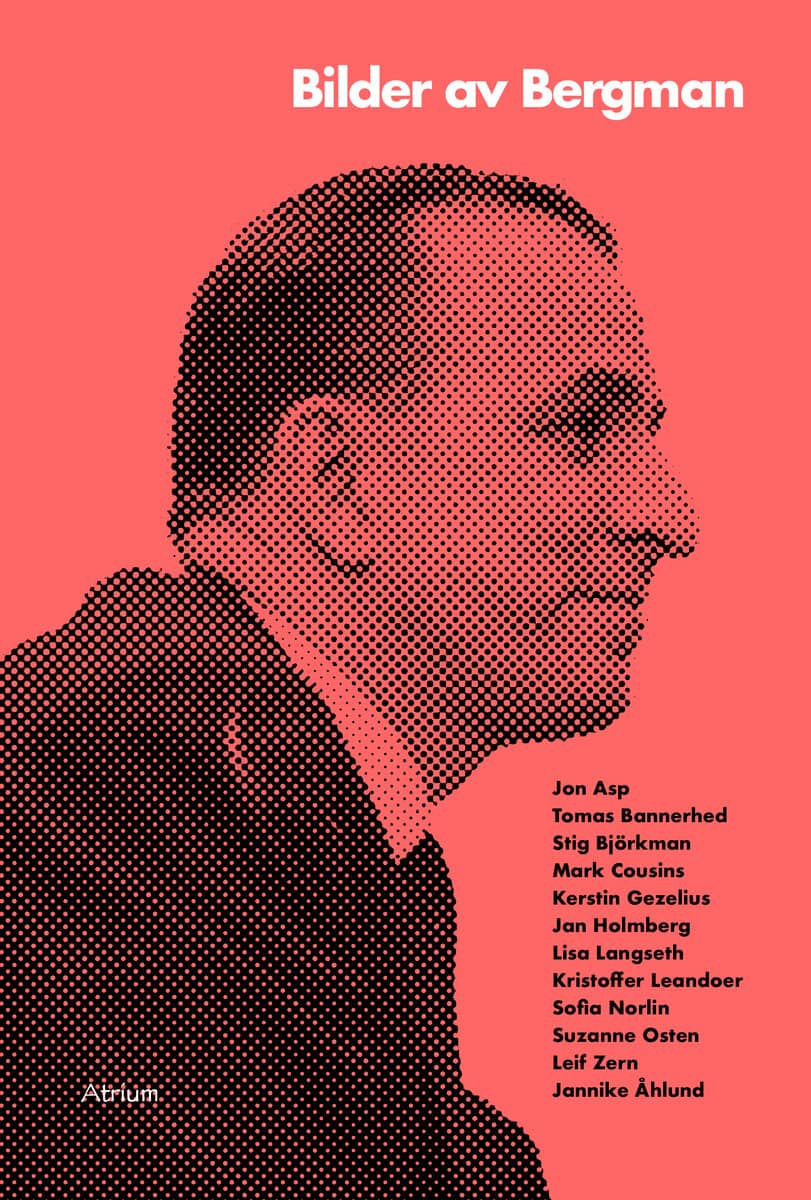 Bannerhed, Tomas ; Leandoer, Kristoffer ; Langseth, Lisa ; Osten, Suzanne ; Zern, Leif ; Björkman, Stig ; Cousins, Mark ; Åhlund, Jannike ; Gezelius, Kerstin ; Holmberg, Jan ; Norlin, Sofia ; Asp, Jon : Bilder av Bergman