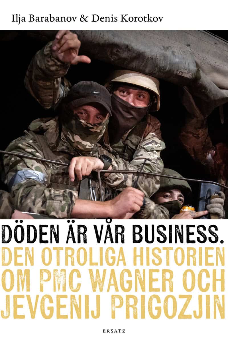 Barabanov, Ilja ; Korotkov, Denis : Döden är vår business : den otroliga historien om PMC Wagner och Jevgenij Prigozjin