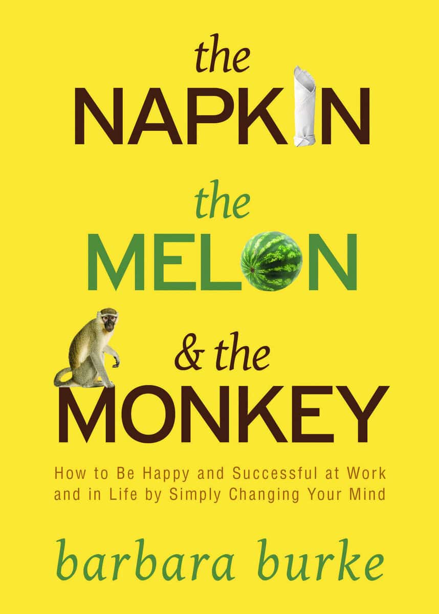 Barbara Burke : Napkin, the melon and the monkey - how to be happy and successful at work a