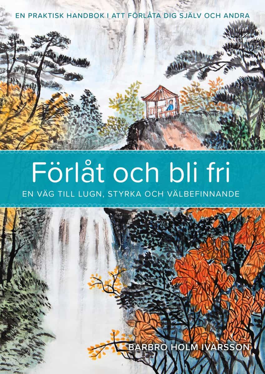 Barbro Holm Ivarsson : Förlåt och bli fri : en väg till lugn, styrka och välbefinnande