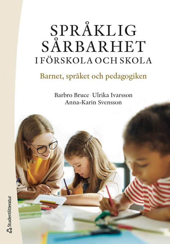 Bruce, Barbro ; Ivarsson, Ulrika ; Svensson, Anna-Karin : Språklig sårbarhet i förskola och skola : barnet, språket och pedagogiken