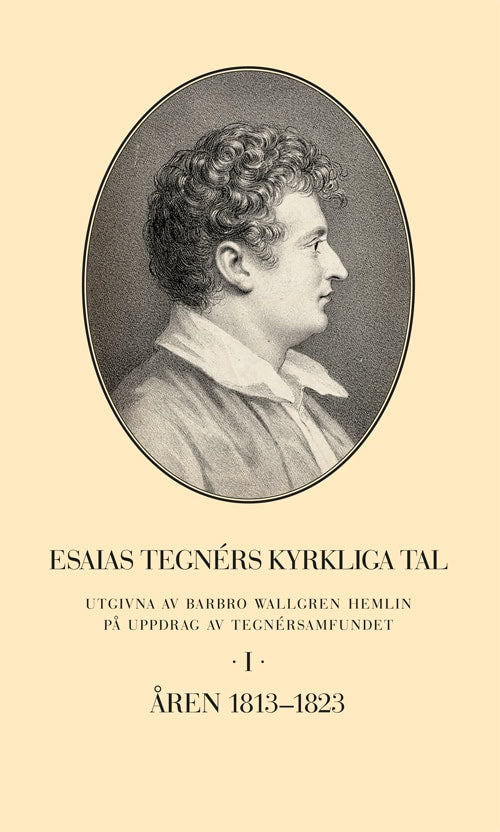 Barbro Wallgren Hemlin : Esaias Tegnérs kyrkliga tal. Del I, Åren 1813-1823