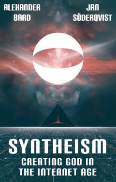 Bard, Alexander ; Söderqvist, Jan : Syntheism : creating god in the internet age