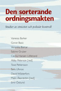 Barker, Vanessa ; Basic, Goran ; Burcar, Veronika ; Gruber, Sabine ; Hansen Löfstrand, Cecilia ; Peterson, Abby ; Pettersson, Tove ; Uhnoo, Sara ; Wästerfors, David ; Åkerström, Malin ; Östlund, Emil : Den sorterande ordningsmakten : studier av etnicitet och polisiär kontroll