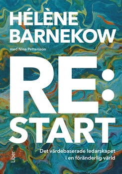 Barnekow, Hélène ; Pettersson, Nina : Re:start : det värdebaserade ledarskapet i en föränderlig värld