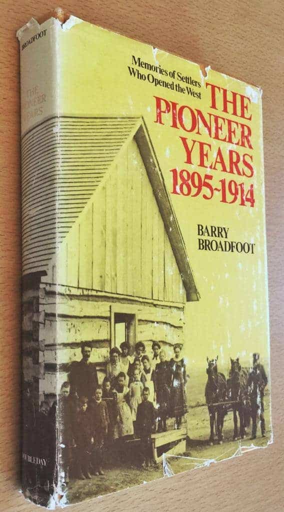Barry Broadfoot : The Pioneer Years 1895-1914 - Memories of Settlers Who Opened the West