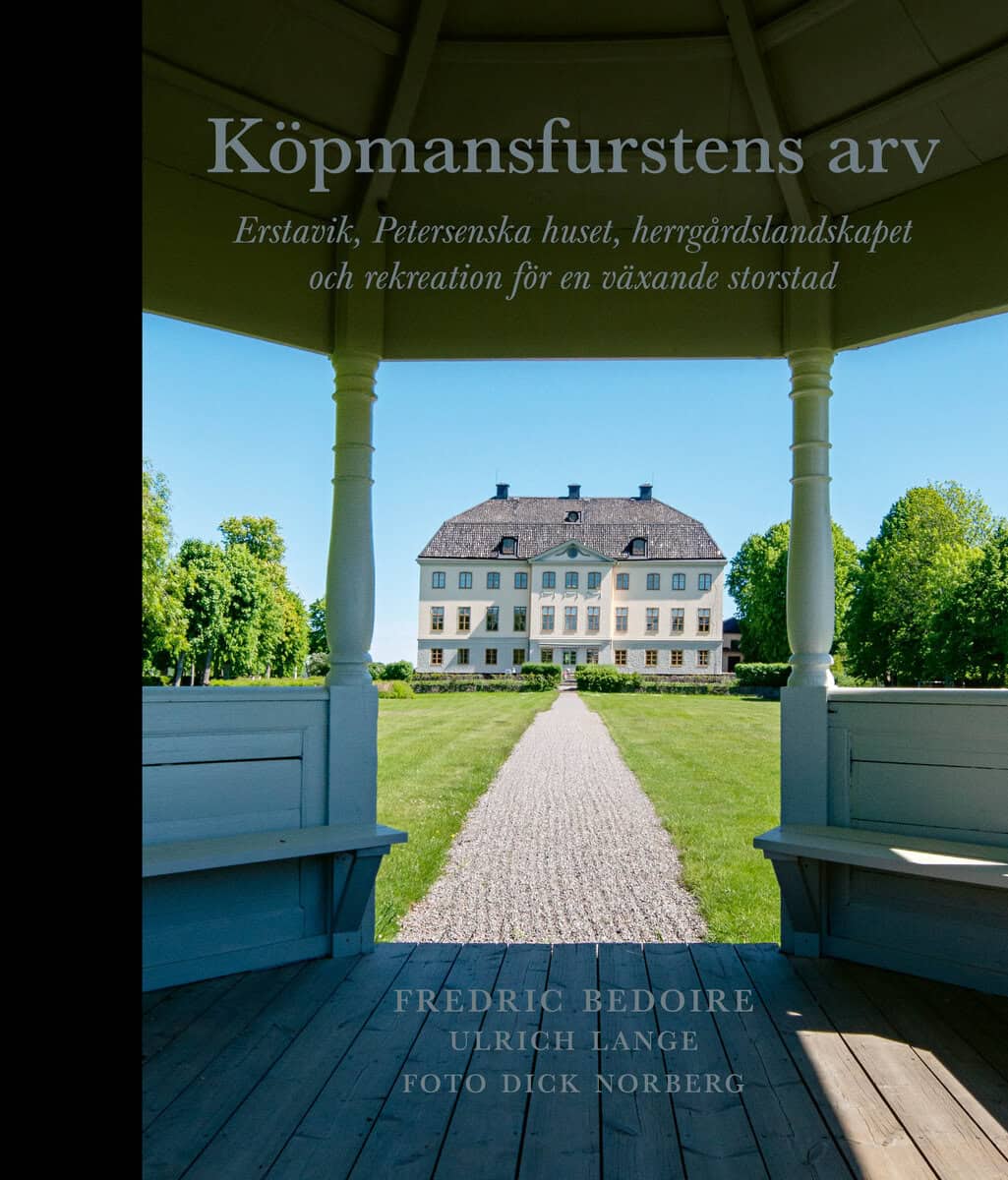 Bedoire, Fredric ; Lange, Ulrich ; Josephson, Mikael : Köpmansfurstens arv : Erstavik, Petersenska huset, herrgårdslandskapet och rekreation för en växande storstad