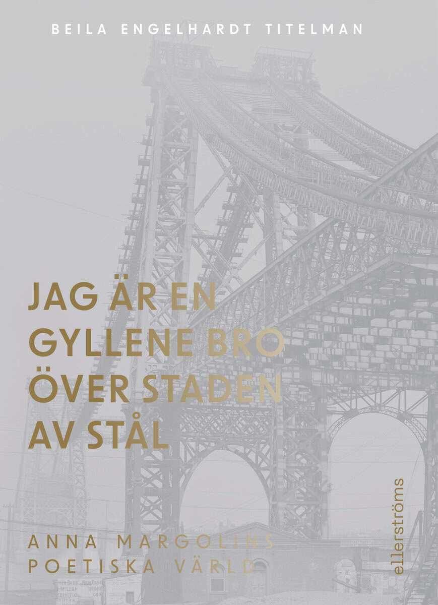 Beila Engelhardt Titelman : Jag är en gyllene bro över staden av stål : om Anna Margolins författarskap