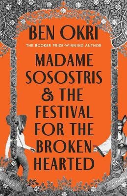 Ben Okri : Madame Sosostris & the Festival for the Broken-Hearted