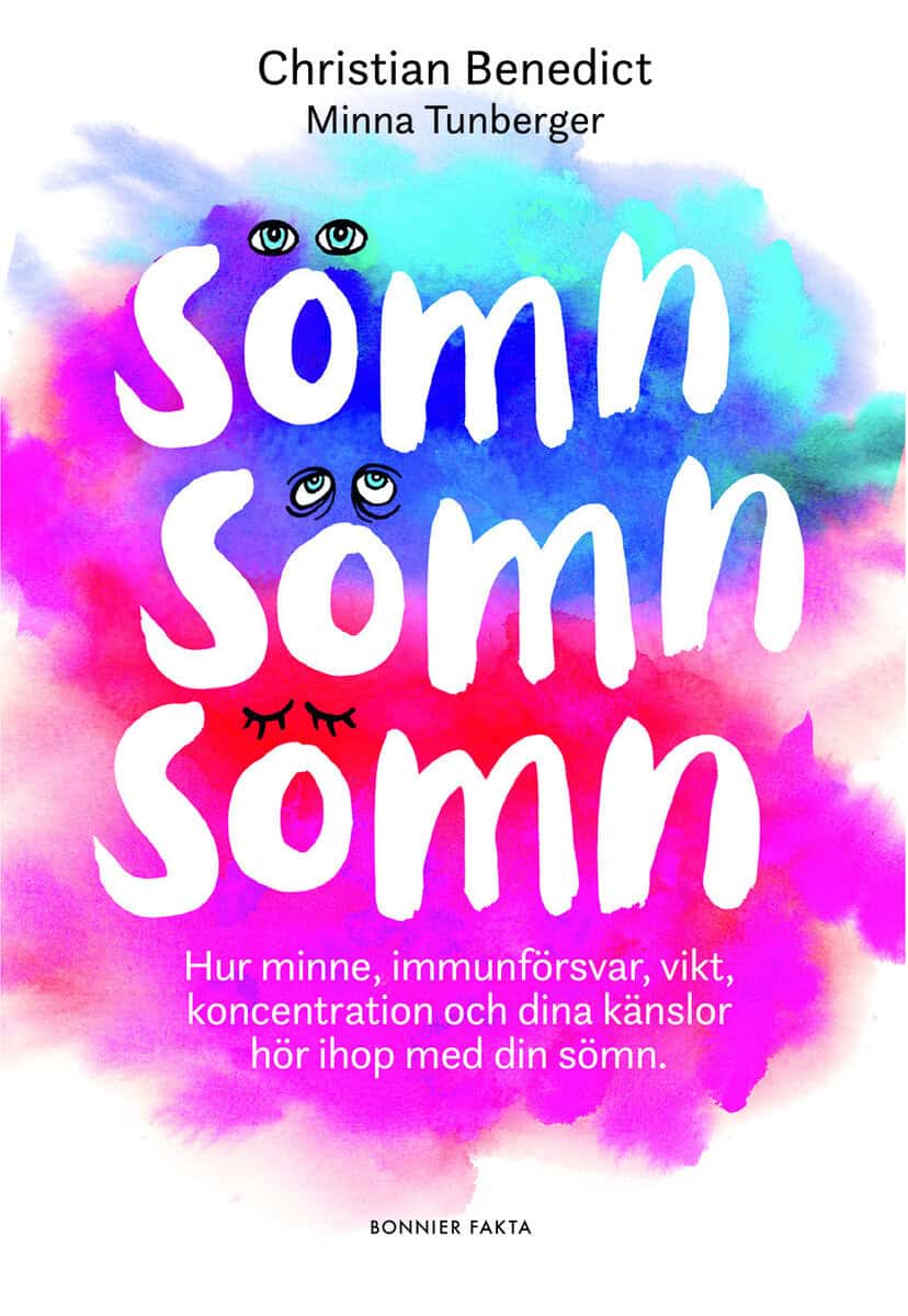 Benedict, Christian ; Tunberger, Minna : Sömn, sömn, sömn : hur minne, immunförsvar, vikt, koncentration och dina känslor hör ihop med din sömn