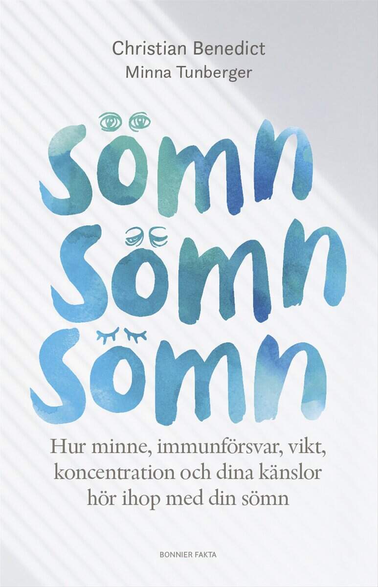 Benedict, Christian ; Tunberger, Minna : Sömn, sömn, sömn : hur minne, immunförsvar, vikt, koncentration och dina känslor hör ihop med din sömn