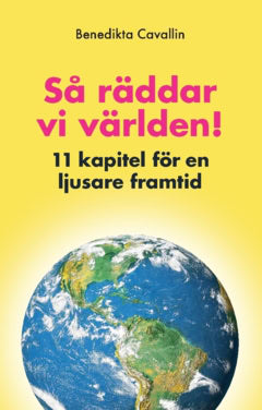 Benedikta Cavallin : Så räddar vi världen : elva kapitel för en ljusare framtid