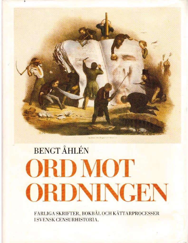 Bengt Åhlén : Ord mot ordningen. Farliga skrifter, bokbål och kättarprocesser i svensk censurhistoria