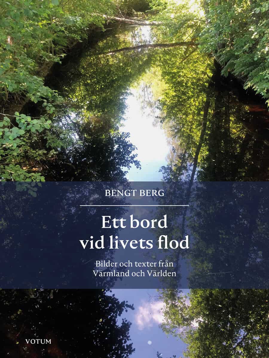 Bengt Berg : Ett bord vid livets flod : bilder och texter från Värmland och Världen