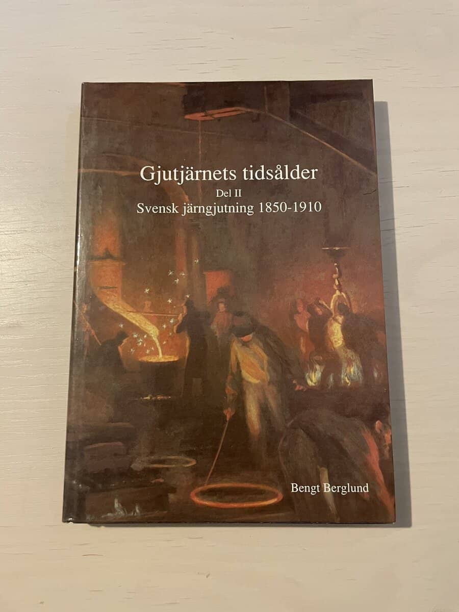 Bengt Berglund : Gjutjärnets tidsålder Del II (2) - Svensk järngjutning 1850-1910