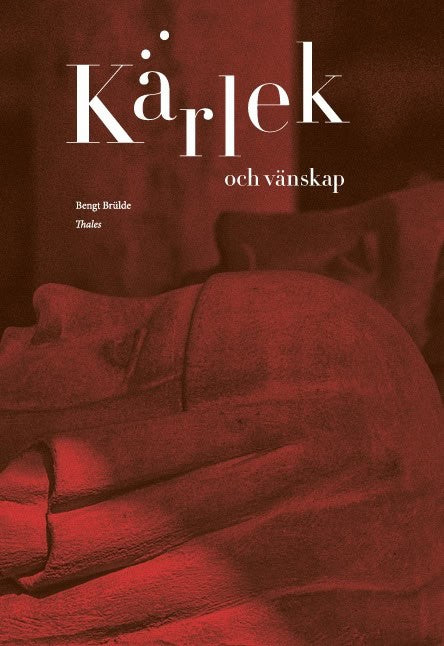 Bengt Brülde : Kärlek och vänskap : en filosofibok