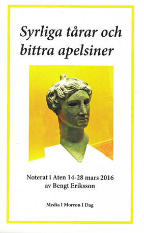 Bengt Eriksson : Syrliga tårar och bittra apelsiner : noterat i Aten 14-28 mars 2016
