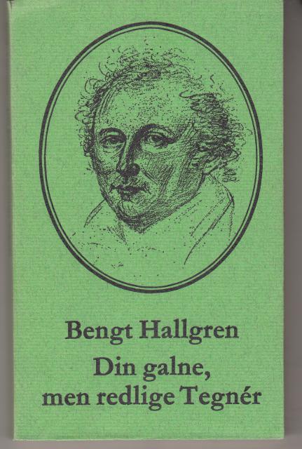 Bengt Hallgren : Din galne, men redlige Tegnér