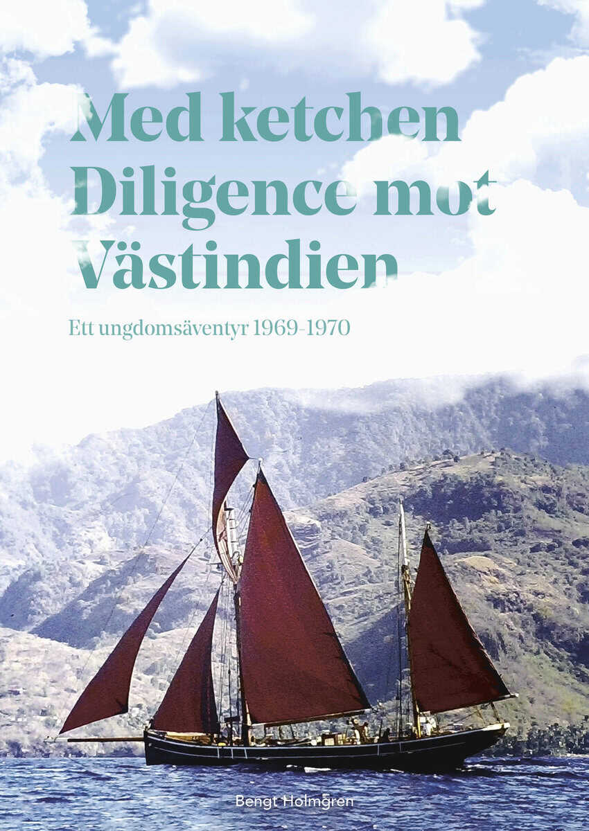Bengt Holmgren : Med ketchen Diligence mot Västindien : ett ungdomsäventyr 1969–1970