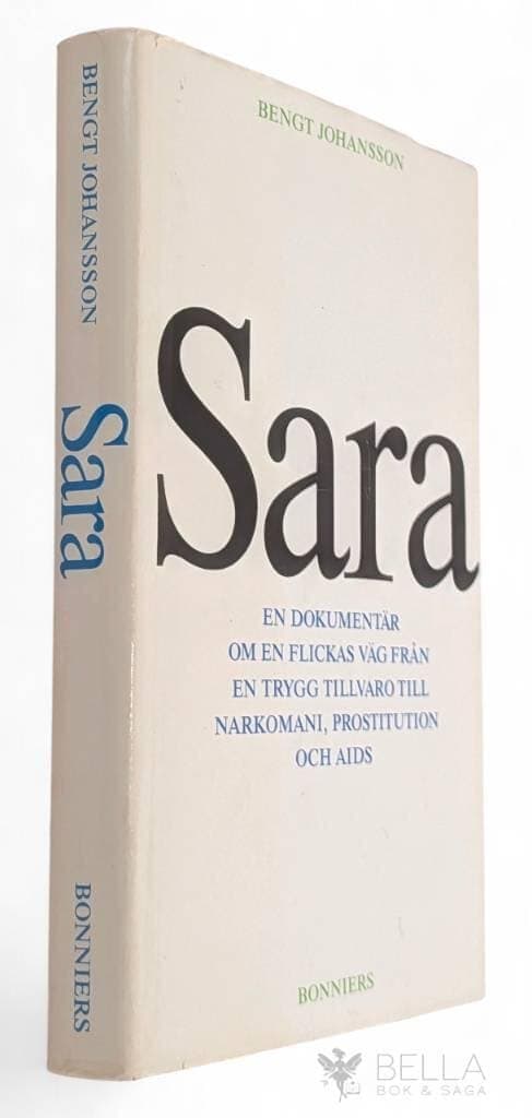 Bengt Johansson : Sara - En dokumentär om en flickas väg från trygg tillvaro till narkomani, prostitution och AIDS