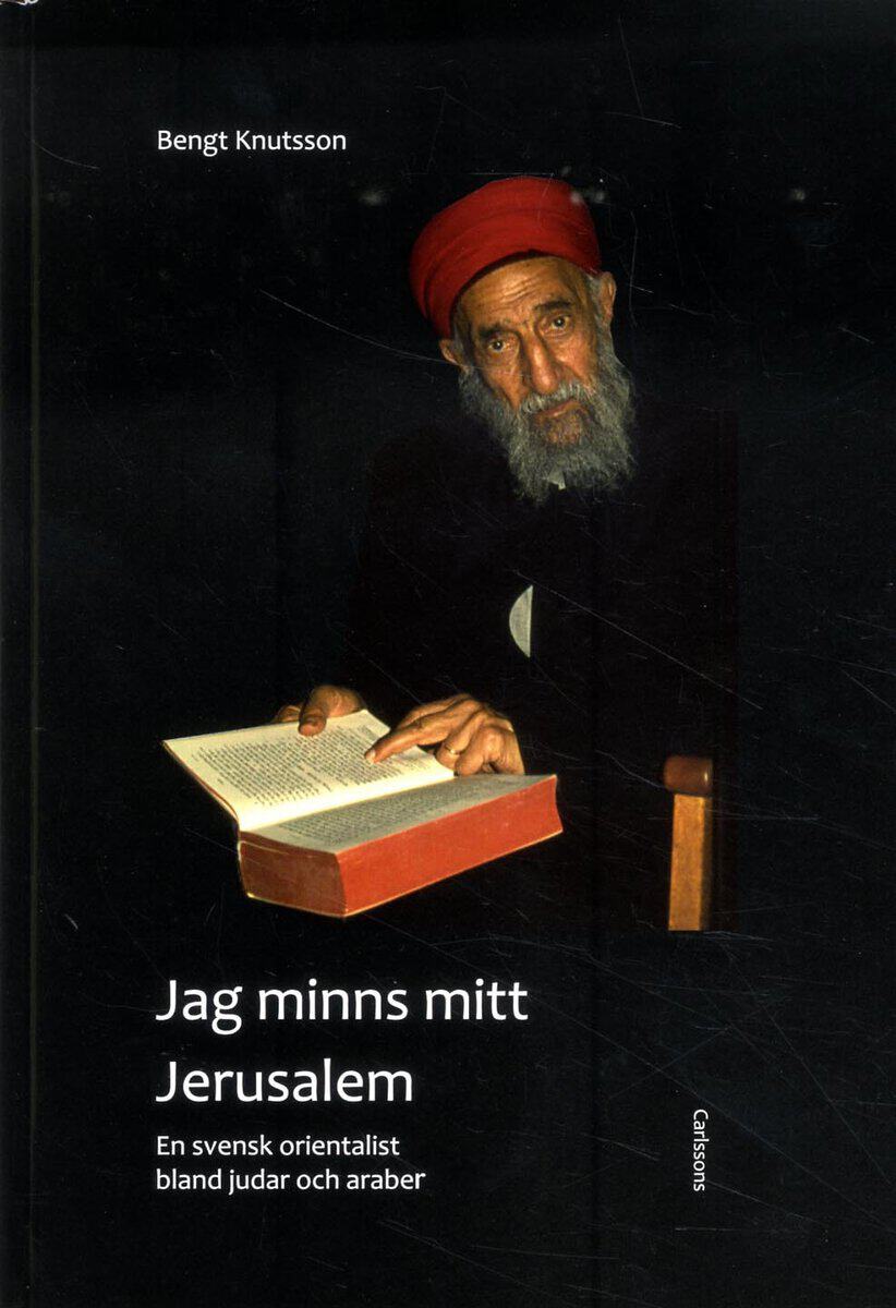 Bengt Knutsson : Jag minns mitt Jerusalem : en svensk orientalist bland judar och araber