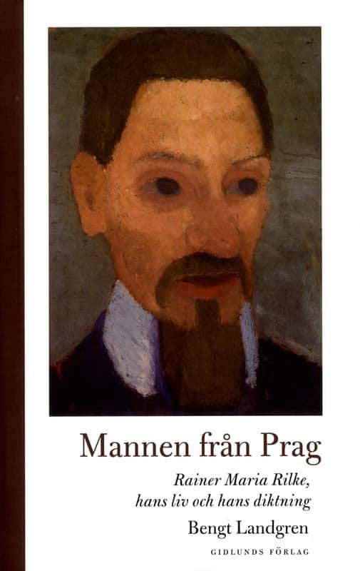 Bengt Landgren : Mannen från Prag: Rainer Maria Rilke, hans liv och hans diktning