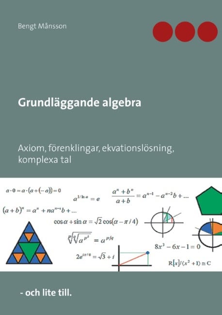 Bengt Månsson : Grundläggande algebra : Axiom, förenklingar, ekvationslösning, komplexa tal