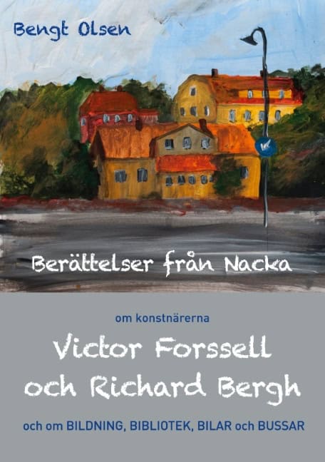 Bengt Olsen : Berättelser från Nacka : om konstnärerna Victor Forssell och Richard Bergh