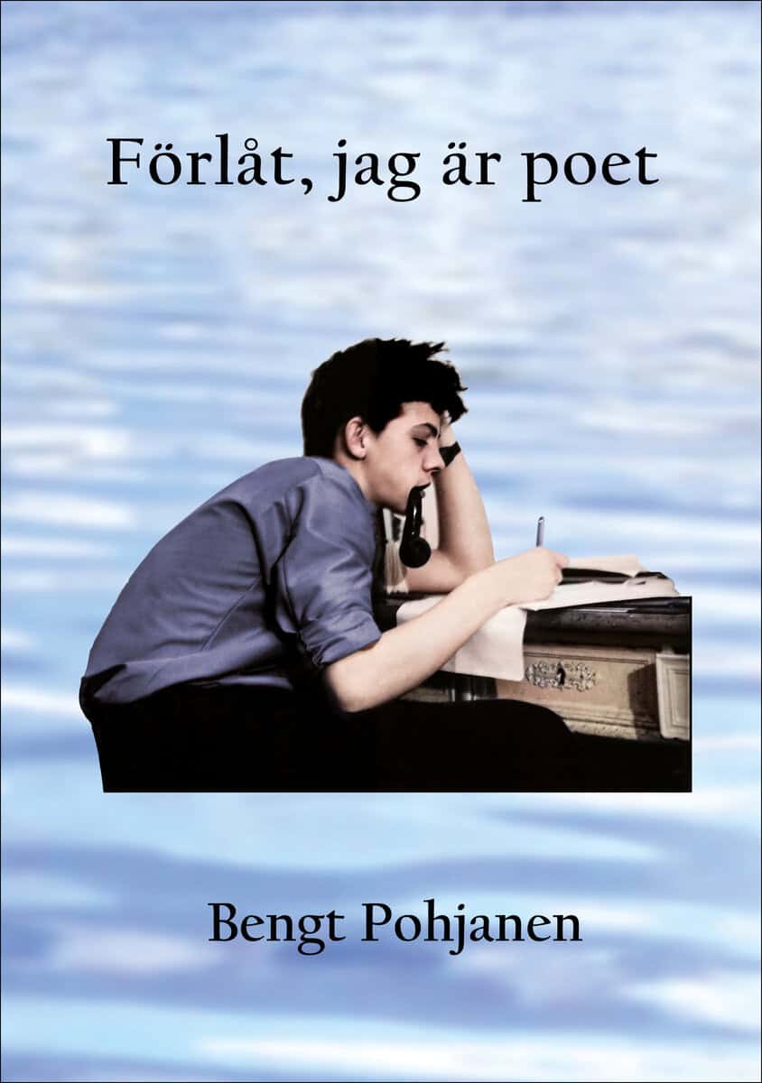 Bengt Pohjanen : Förlåt, jag är poet