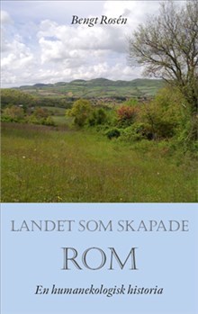 Bengt Rosén : Landet som skapade Rom : en humanekologisk historia