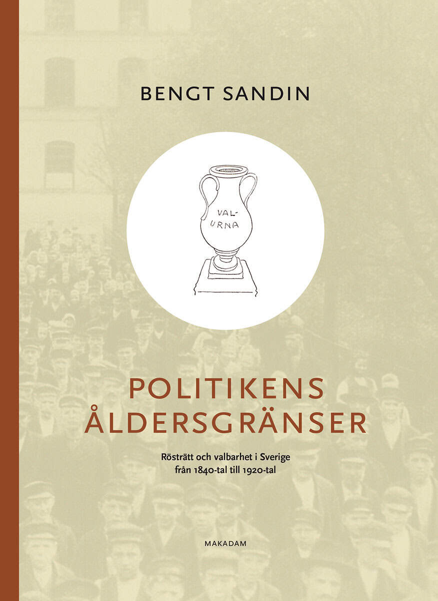 Bengt Sandin : Politikens åldersgränser : rösträtt och valbarhet i Sverige från 1840-tal till 1920-tal