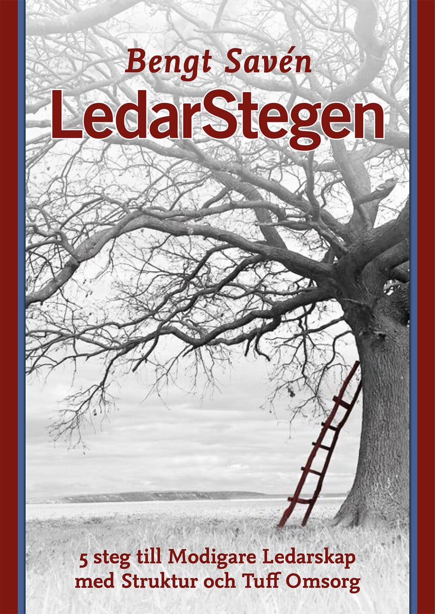 Bengt Savén : LedarStegen : 5 steg till modigare ledarskap med struktur och tuff omsorg