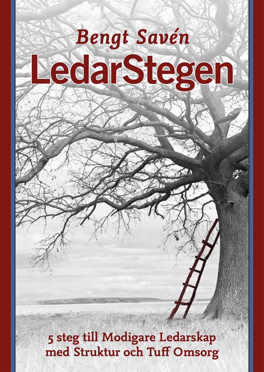 Bengt Savén : LedarStegen : 5 steg till modigare ledarskap med struktur och tuff omsorg