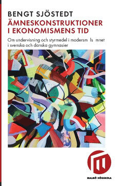 Bengt Sjöstedt : Ämneskonstruktioner i ekonomismens tid : om undervisning och styrmedel i modersmålsämnet i svenska och danska gymnasier