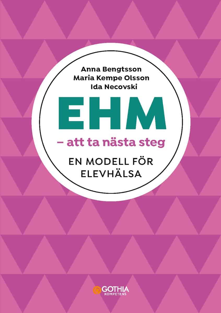 Bengtsson, Anna ; Kempe Olsson, Maria ; Necovski, Ida : EHM - att ta nästa steg : en modell för elevhälsa